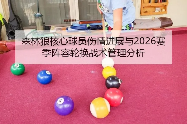 森林狼核心球员伤情进展与2026赛季阵容轮换战术管理分析